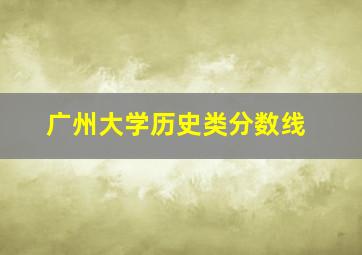 广州大学历史类分数线