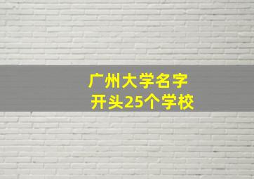 广州大学名字开头25个学校