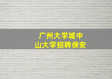 广州大学城中山大学招聘保安