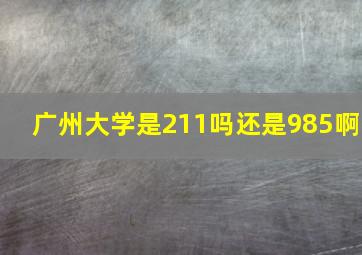 广州大学是211吗还是985啊