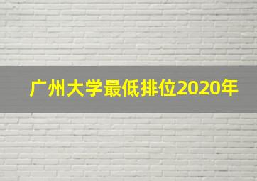 广州大学最低排位2020年