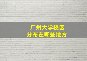 广州大学校区分布在哪些地方