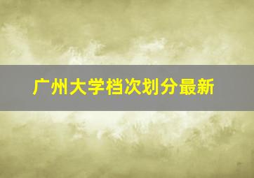 广州大学档次划分最新