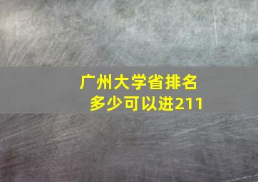 广州大学省排名多少可以进211