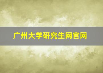 广州大学研究生网官网