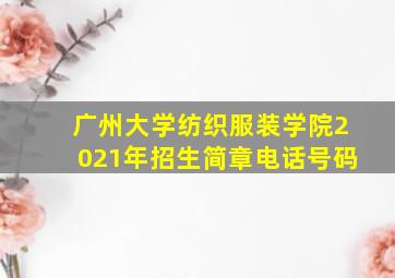 广州大学纺织服装学院2021年招生简章电话号码