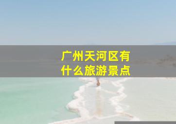 广州天河区有什么旅游景点