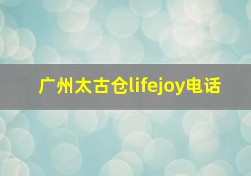 广州太古仓lifejoy电话