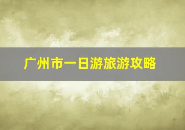 广州市一日游旅游攻略