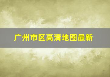 广州市区高清地图最新