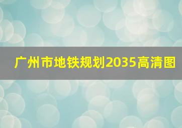 广州市地铁规划2035高清图