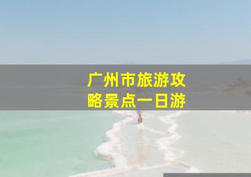 广州市旅游攻略景点一日游