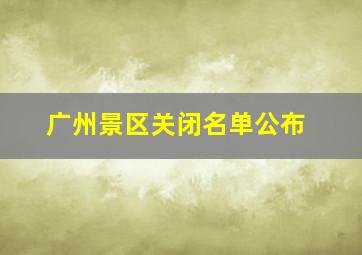 广州景区关闭名单公布