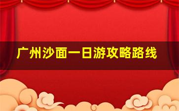 广州沙面一日游攻略路线