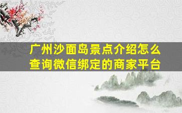 广州沙面岛景点介绍怎么查询微信绑定的商家平台