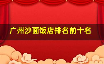 广州沙面饭店排名前十名