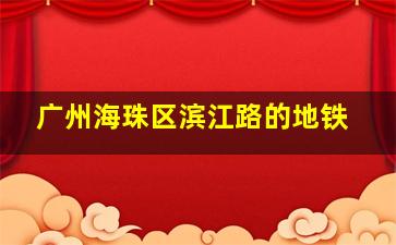 广州海珠区滨江路的地铁