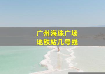 广州海珠广场地铁站几号线