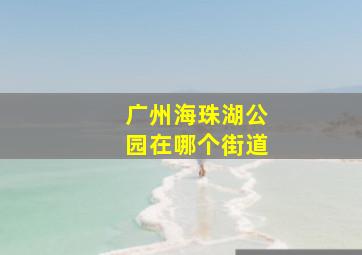 广州海珠湖公园在哪个街道