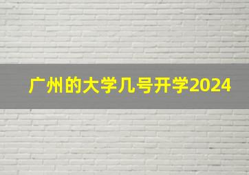 广州的大学几号开学2024