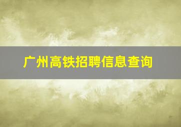 广州高铁招聘信息查询