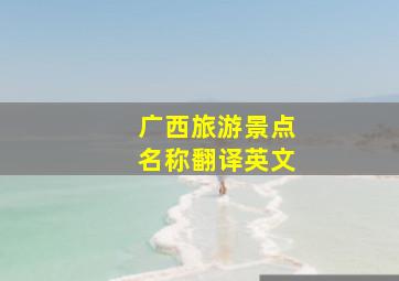 广西旅游景点名称翻译英文