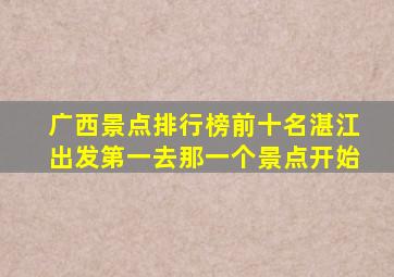 广西景点排行榜前十名湛江出发第一去那一个景点开始