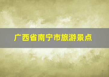 广西省南宁市旅游景点