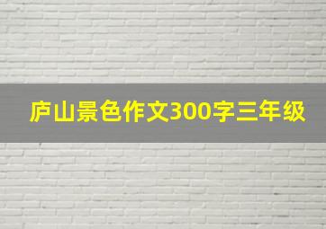 庐山景色作文300字三年级