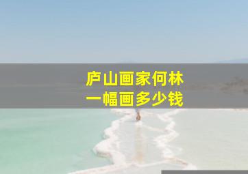 庐山画家何林一幅画多少钱