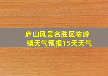 庐山风景名胜区牯岭镇天气预报15天天气