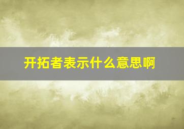 开拓者表示什么意思啊