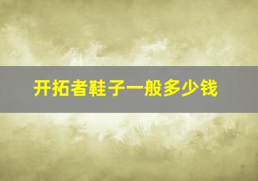 开拓者鞋子一般多少钱