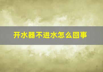 开水器不进水怎么回事