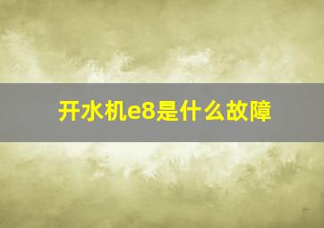 开水机e8是什么故障