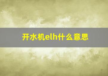 开水机elh什么意思