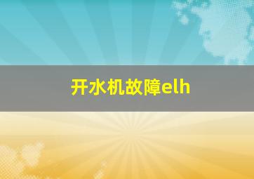 开水机故障elh