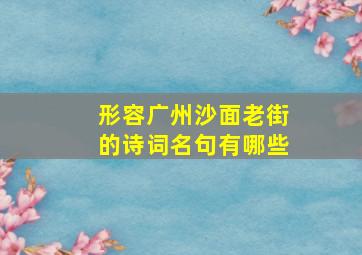 形容广州沙面老街的诗词名句有哪些