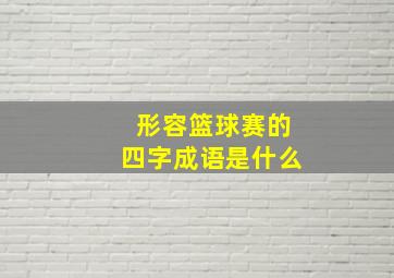 形容篮球赛的四字成语是什么