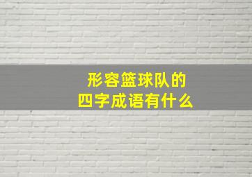 形容篮球队的四字成语有什么