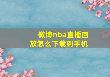 微博nba直播回放怎么下载到手机