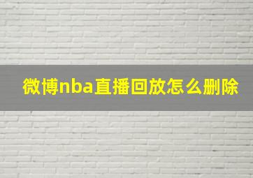 微博nba直播回放怎么删除