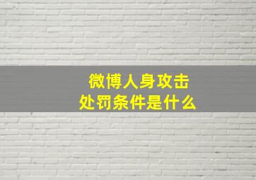 微博人身攻击处罚条件是什么