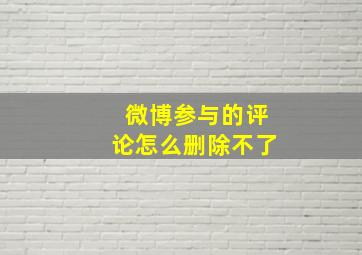 微博参与的评论怎么删除不了