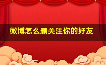 微博怎么删关注你的好友