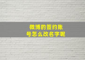 微博的签约账号怎么改名字呢