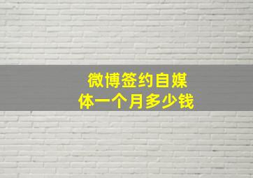 微博签约自媒体一个月多少钱