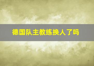 德国队主教练换人了吗