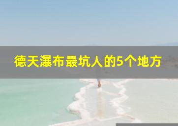 德天瀑布最坑人的5个地方