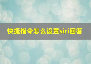 快捷指令怎么设置siri回答